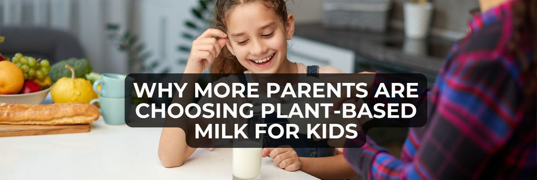Why More Parents Are Choosing Plant-Based Milk for Kids