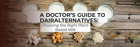 A Doctor’s Guide to Dairy Alternatives: Choosing the Right Plant-Based Milk