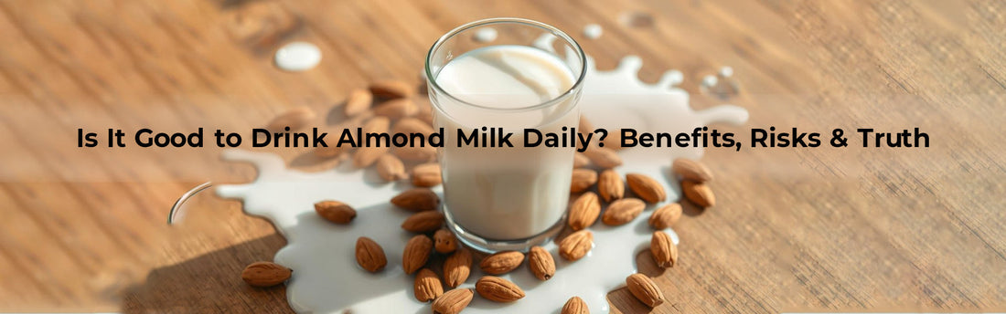 Is It Good to Drink Almond Milk Daily? Benefits, Risks & Truth