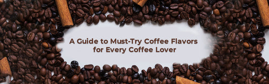A Guide to Must-Try Coffee Flavors for Every Coffee Lover