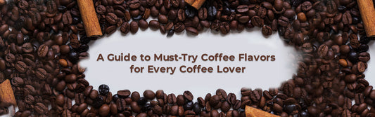 A Guide to Must-Try Coffee Flavors for Every Coffee Lover