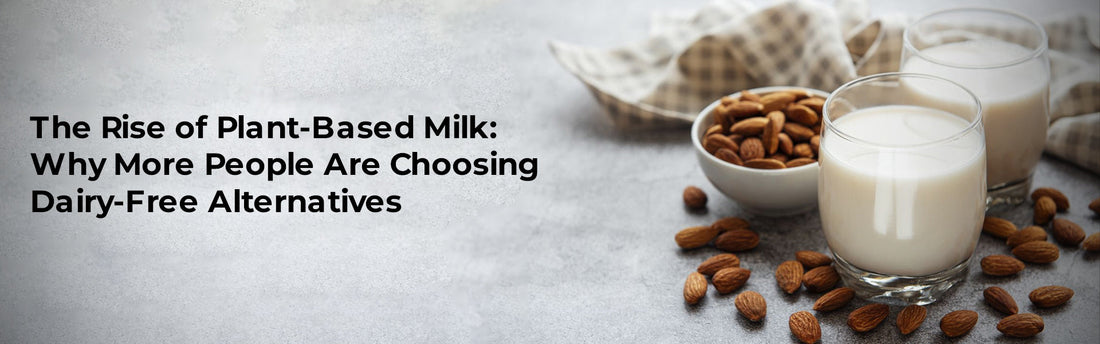 The Rise of Plant-Based Milk: Why More People Are Choosing Dairy-Free