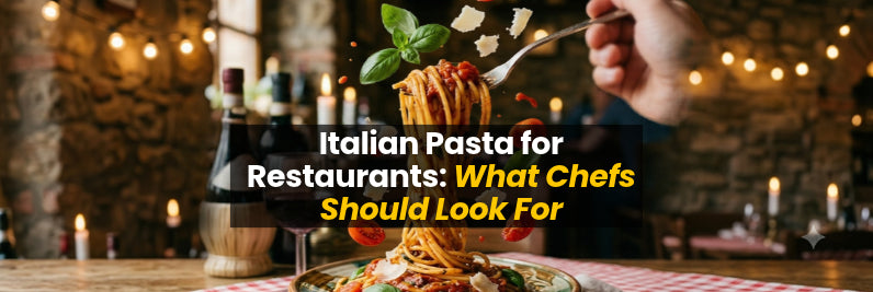 Italian Pasta for Restaurants: What Chefs Should Look For